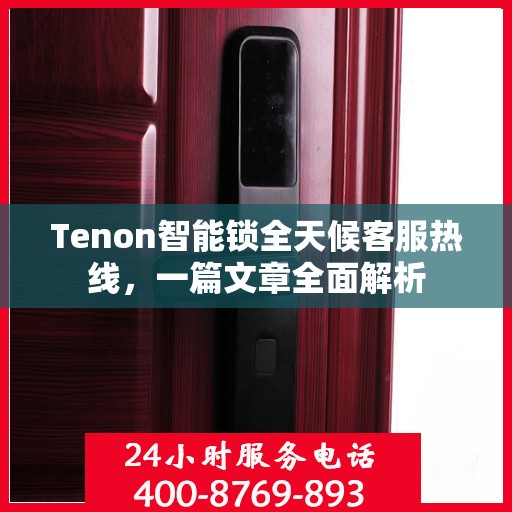 Tenon智能锁全天候客服热线，一篇文章全面解析