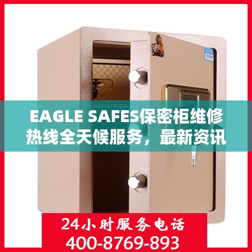 EAGLE SAFES保密柜维修热线全天候服务，最新资讯一览