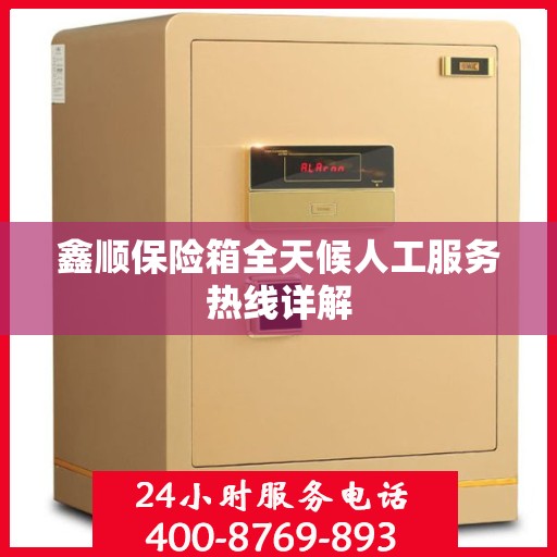 鑫顺保险箱全天候人工服务热线详解