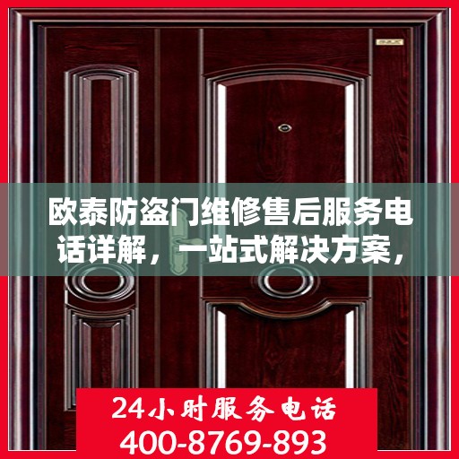 欧泰防盗门维修售后服务电话详解，一站式解决方案，让您无忧！