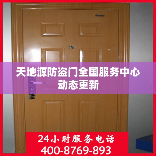 天地源防盗门全国服务中心动态更新