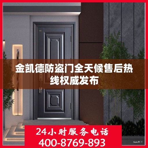 金凯德防盗门全天候售后热线权威发布
