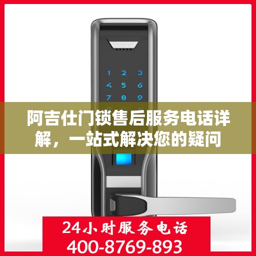 阿吉仕门锁售后服务电话详解，一站式解决您的疑问