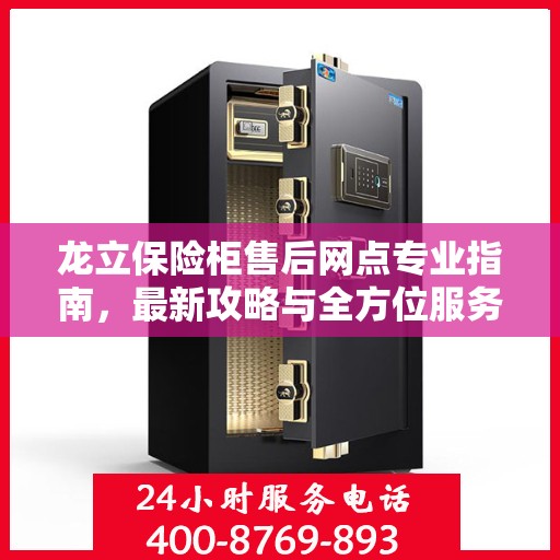 龙立保险柜售后网点专业指南，最新攻略与全方位服务支持
