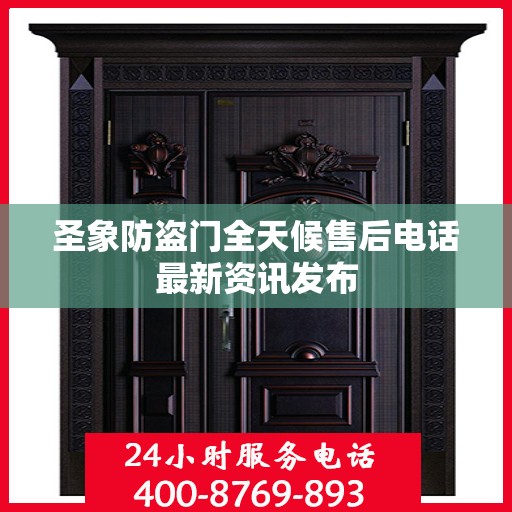 圣象防盗门全天候售后电话最新资讯发布