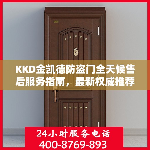KKD金凯德防盗门全天候售后服务指南，最新权威推荐