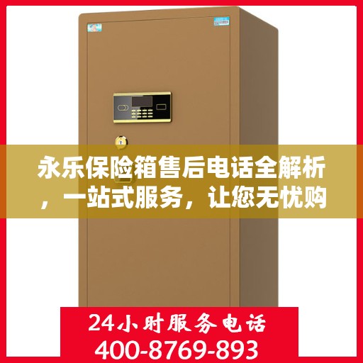 永乐保险箱售后电话全解析，一站式服务，让您无忧购