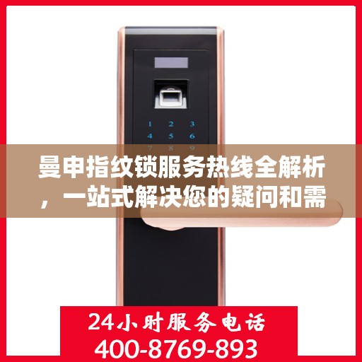 曼申指纹锁服务热线全解析，一站式解决您的疑问和需求