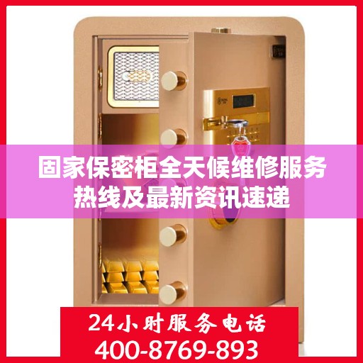 固家保密柜全天候维修服务热线及最新资讯速递