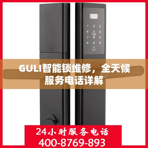 GULI智能锁维修，全天候服务电话详解