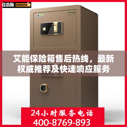 艾能保险箱售后热线，最新权威推荐及快速响应服务