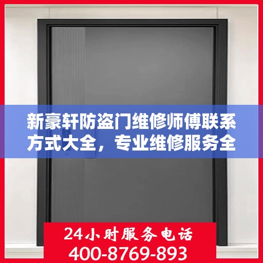 新豪轩防盗门维修师傅联系方式大全，专业维修服务全面攻略