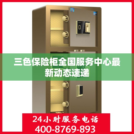 三色保险柜全国服务中心最新动态速递