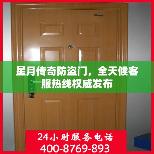 星月传奇防盗门，全天候客服热线权威发布