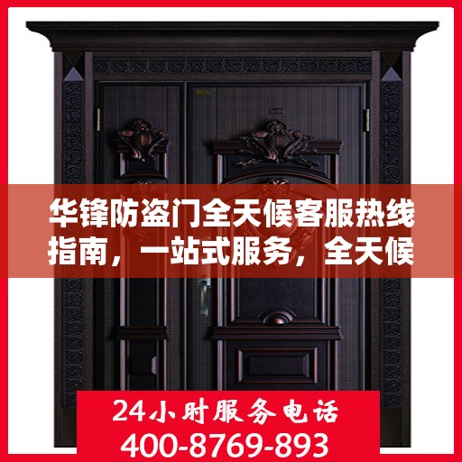 华锋防盗门全天候客服热线指南，一站式服务，全天候守护您的安全门户