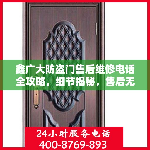 鑫广大防盗门售后维修电话全攻略，细节揭秘，售后无忧