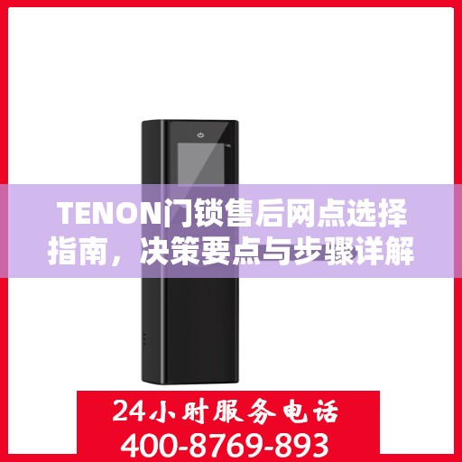 TENON门锁售后网点选择指南，决策要点与步骤详解