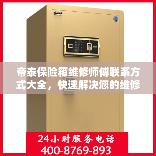 帝泰保险箱维修师傅联系方式大全，快速解决您的维修难题，一文掌握电话信息
