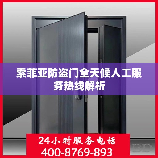 索菲亚防盗门全天候人工服务热线解析
