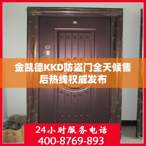 金凯德KKD防盗门全天候售后热线权威发布