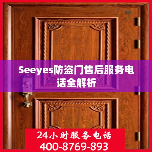 Seeyes防盗门售后服务电话全解析