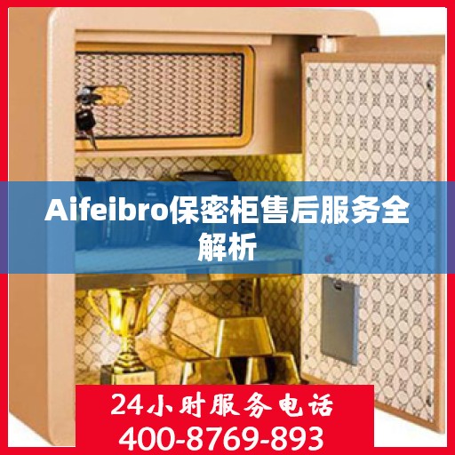 Aifeibro保密柜售后服务全解析