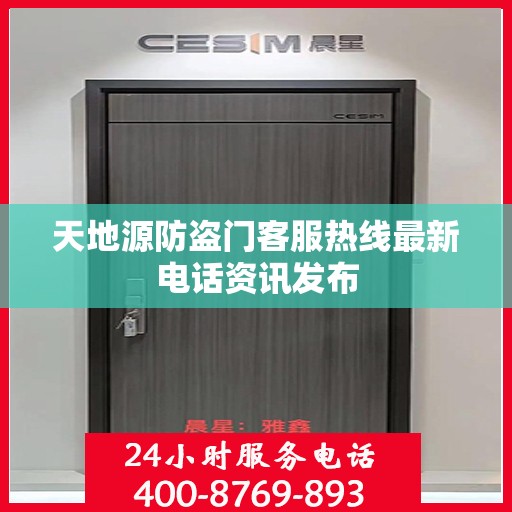天地源防盗门客服热线最新电话资讯发布