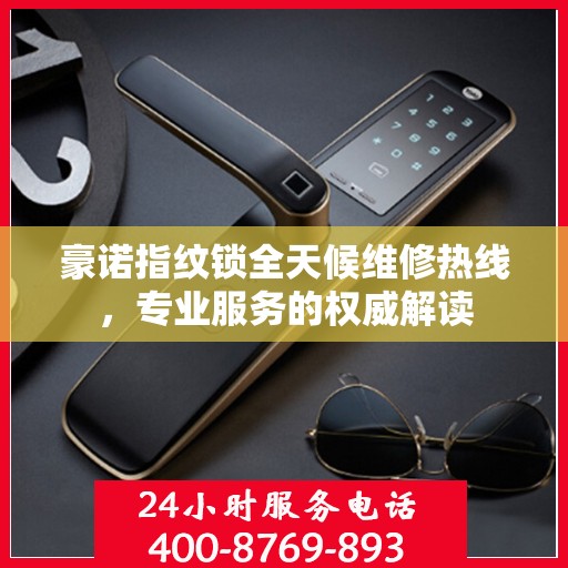 豪诺指纹锁全天候维修热线，专业服务的权威解读