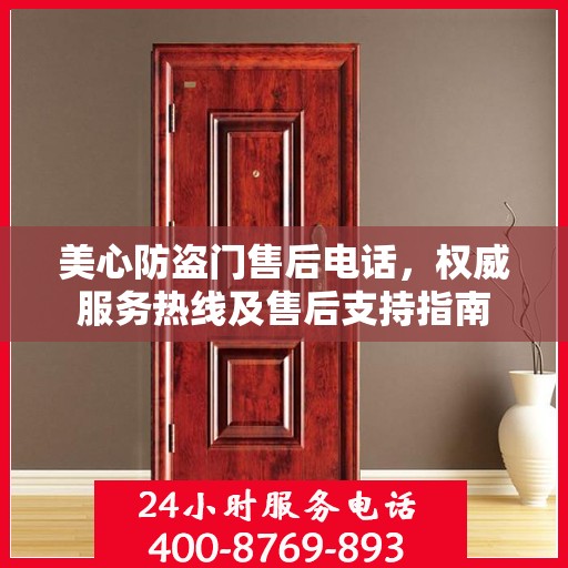 美心防盗门售后电话，权威服务热线及售后支持指南