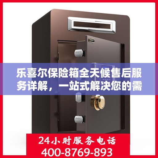 乐喜尔保险箱全天候售后服务详解，一站式解决您的需求