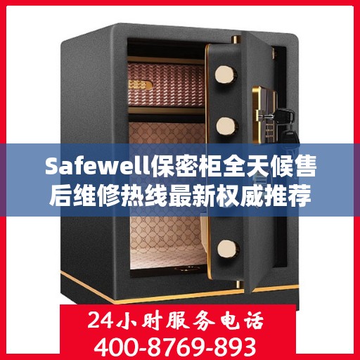 Safewell保密柜全天候售后维修热线最新权威推荐