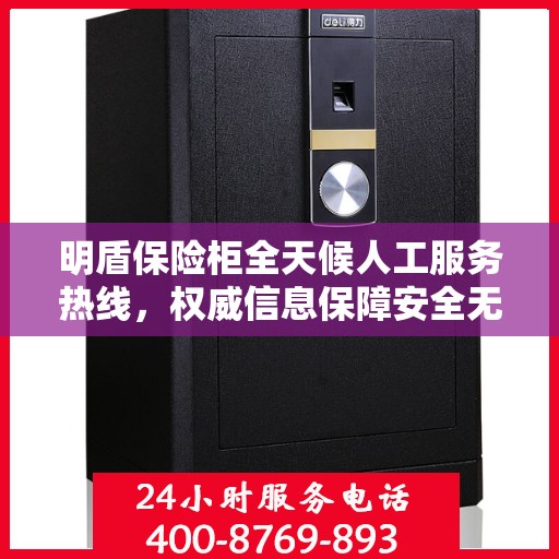 明盾保险柜全天候人工服务热线，权威信息保障安全无忧