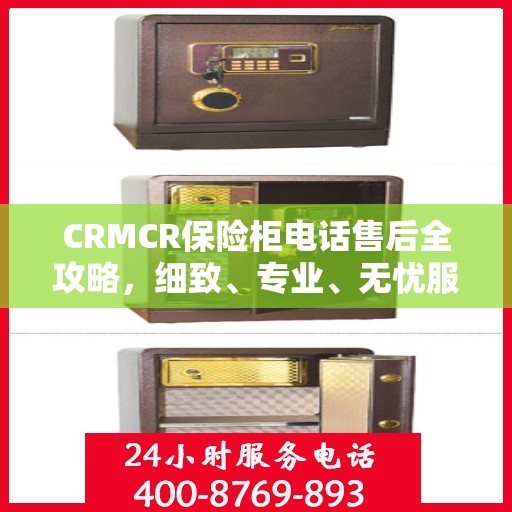 CRMCR保险柜电话售后全攻略，细致、专业、无忧服务