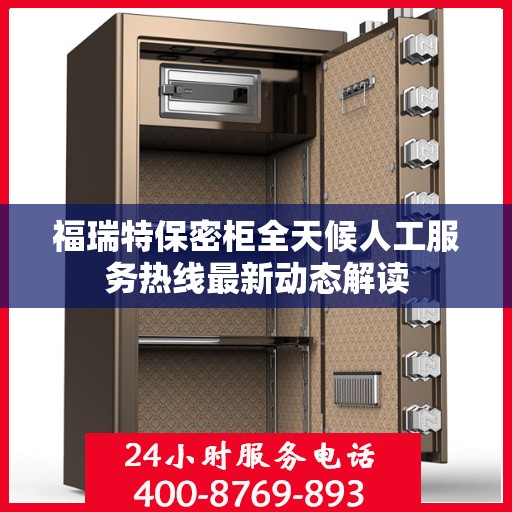 福瑞特保密柜全天候人工服务热线最新动态解读