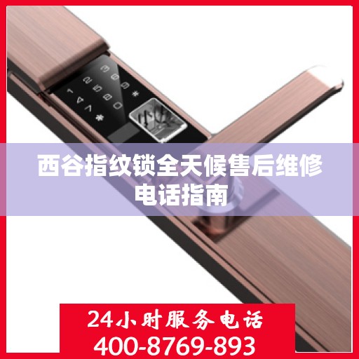 西谷指纹锁全天候售后维修电话指南