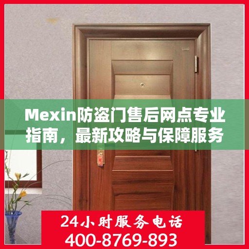Mexin防盗门售后网点专业指南，最新攻略与保障服务详解