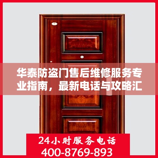 华泰防盗门售后维修服务专业指南，最新电话与攻略汇总