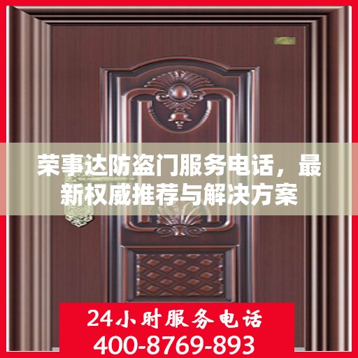 荣事达防盗门服务电话，最新权威推荐与解决方案