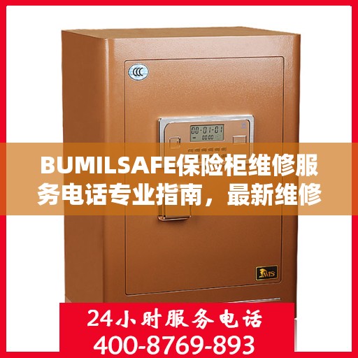 BUMILSAFE保险柜维修服务电话专业指南，最新维修攻略及联系方式