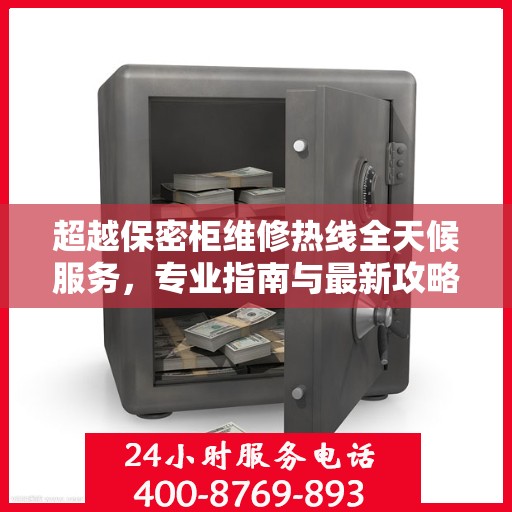 超越保密柜维修热线全天候服务，专业指南与最新攻略揭秘
