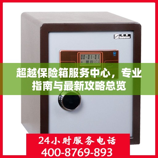 超越保险箱服务中心，专业指南与最新攻略总览