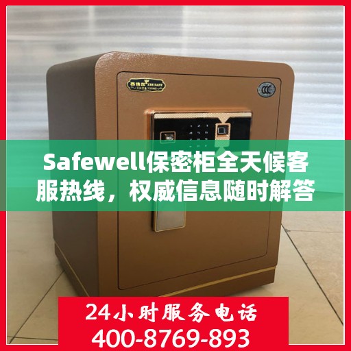 Safewell保密柜全天候客服热线，权威信息随时解答