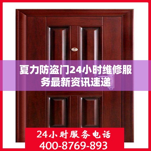 夏力防盗门24小时维修服务最新资讯速递