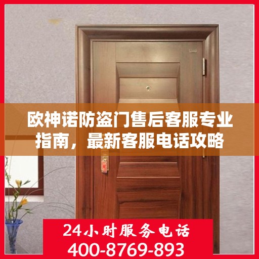 欧神诺防盗门售后客服专业指南，最新客服电话攻略
