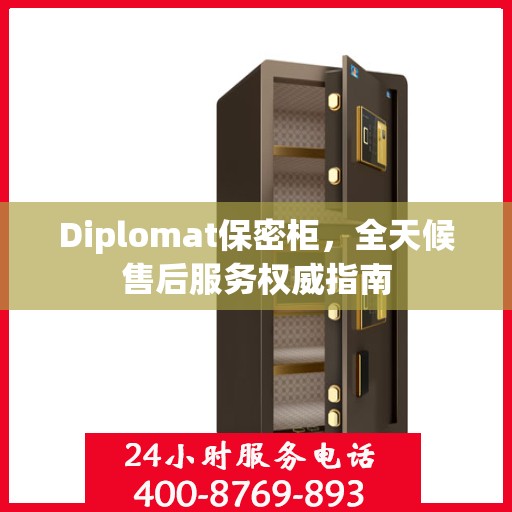 Diplomat保密柜，全天候售后服务权威指南