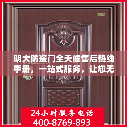 明大防盗门全天候售后热线手册，一站式服务，让您无忧！