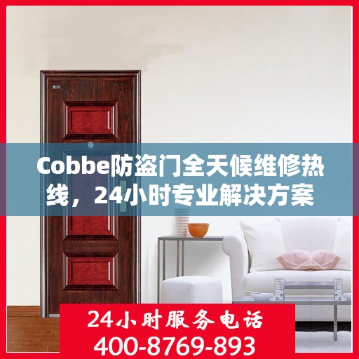 Cobbe防盗门全天候维修热线，24小时专业解决方案