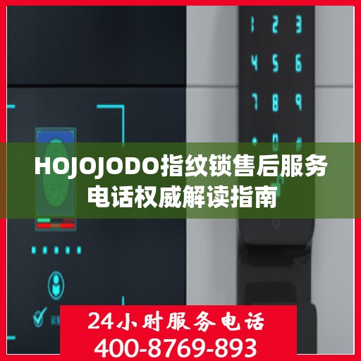 HOJOJODO指纹锁售后服务电话权威解读指南