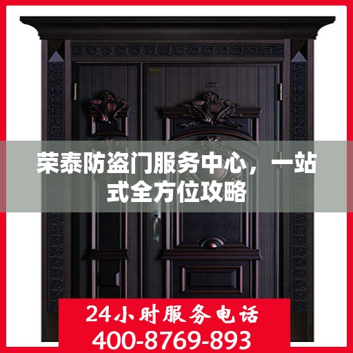 荣泰防盗门服务中心，一站式全方位攻略