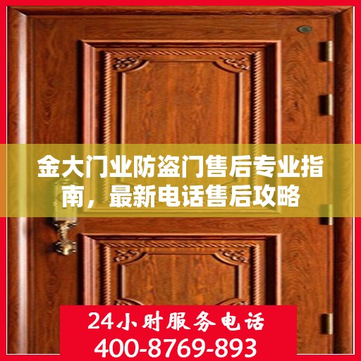 金大门业防盗门售后专业指南，最新电话售后攻略